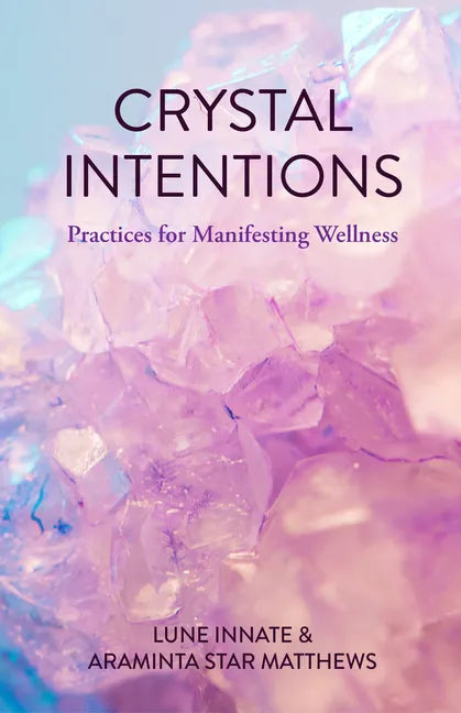 Crystal Intentions: Practices for Manifesting Wellness (Crystal Book, Crystals Meanings) - Paperback