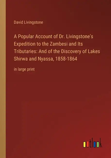 A Popular Account of Dr. Livingstone's Expedition to the Zambesi and Its Tributaries: And of the Discovery of Lakes Shirwa and Nyassa, 1858-1864: in l - Paperback