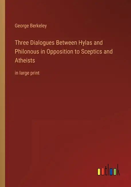 Three Dialogues Between Hylas and Philonous in Opposition to Sceptics and Atheists: in large print - Paperback