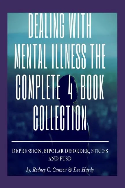Dealling With Mental Illness The Complete 4 Book Collection: Depression Bipolar Disorder, Stress and PTSD - Paperback