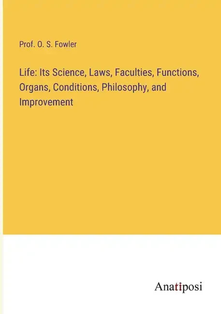 Life: Its Science, Laws, Faculties, Functions, Organs, Conditions, Philosophy, and Improvement - Paperback