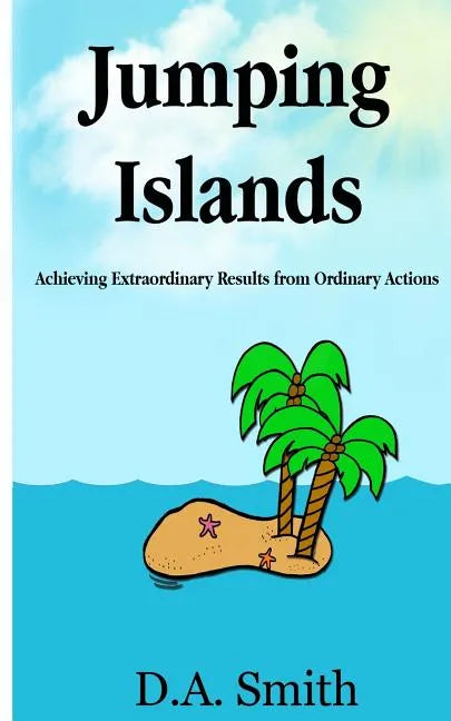 Jumping Islands: Achieving Extraordinary Results from Ordinary Actions - Paperback