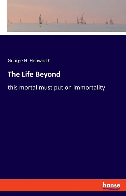 The Life Beyond: this mortal must put on immortality - Paperback
