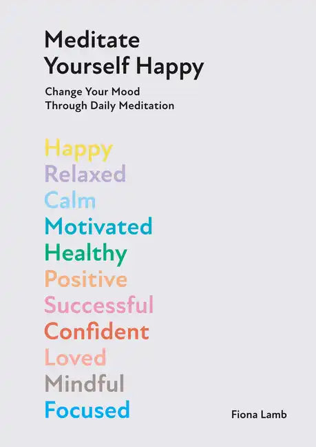 Meditate Yourself Happy: Change Your Mood with 10 Minutes of Daily Meditation - Hardcover