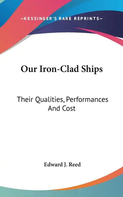 Our Iron-Clad Ships: Their Qualities, Performances And Cost - Hardcover