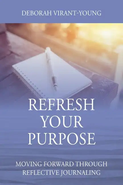 Refresh Your Purpose: Moving Forward Through Reflective Journaling - Paperback
