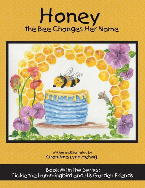 Honey the Bee Changes Her Name: Book #4 in the Series: Tickle the Hummingbird and His Garden Friends - Paperback