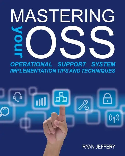 Mastering your OSS: Operational Support System Implementation Tips and Techniques - Paperback