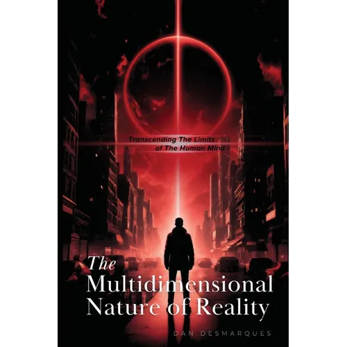 The Multidimensional Nature of Reality: Transcending the Limits of the Human Mind - Paperback