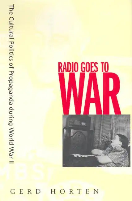 Radio Goes to War: The Cultural Politics of Propaganda During World War II - Paperback
