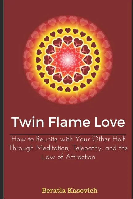 Twin Flame Love: How to Reunite with Your Other Half Through Meditation, Telepathy, and the Law of Attraction - Paperback