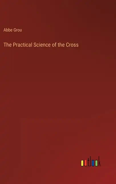 The Practical Science of the Cross - Hardcover