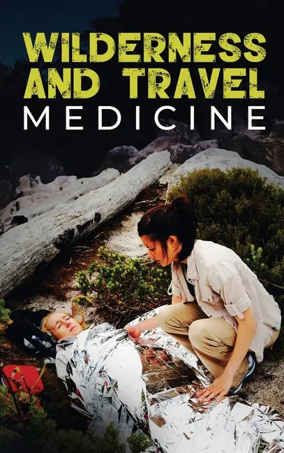 Wilderness and Travel Medicine: A Complete Wilderness Medicine and Travel Medicine Handbook - Hardcover