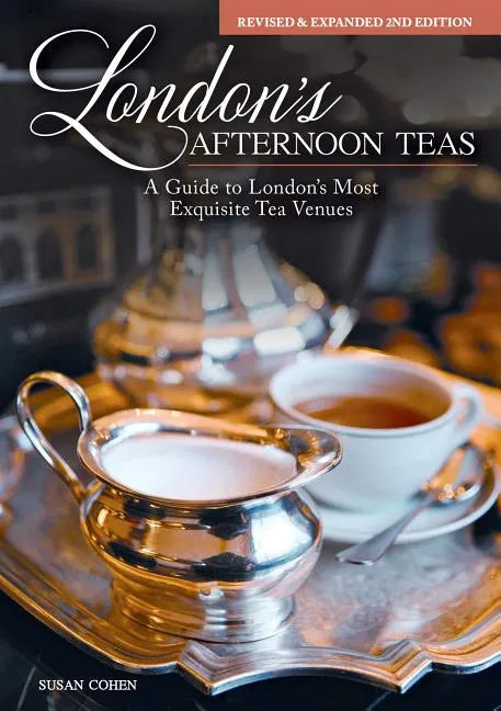 London's Afternoon Teas, Revised and Expanded 2nd Edition: A Guide to the Most Exquisite Tea Venues in London - Hardcover