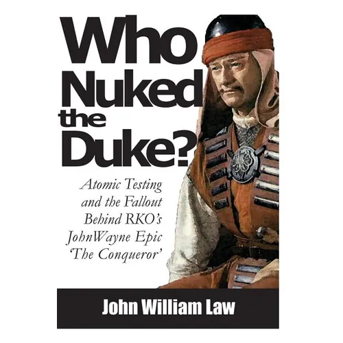 Who Nuked the Duke: John Wayne, Susan Hayward & the Story of 'The Conqueror' - Paperback
