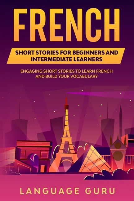 French Short Stories for Beginners and Intermediate Learners: Learn French and Build Your Vocabulary - Paperback
