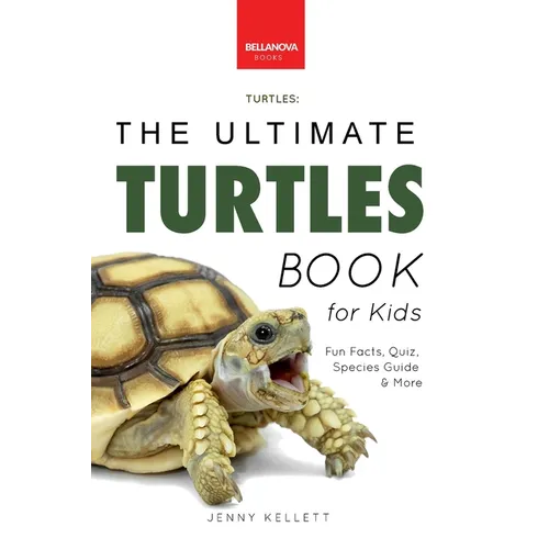 Turtles The Ultimate Turtles Book: Discover the Shelled World of Turtles & Tortoises - Paperback