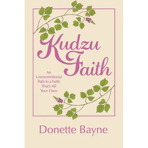 Kudzu Faith: An Unconventional Path to a Faith That's All Your Own - Paperback