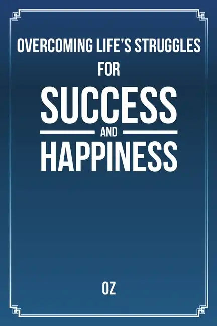 Overcoming Life's Struggles For Success and Happiness - Paperback