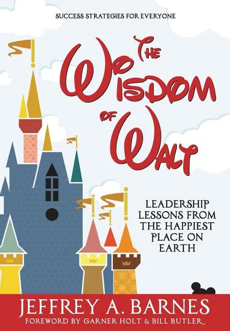 The Wisdom of Walt: Leadership Lessons from the Happiest Place on Earth - Hardcover