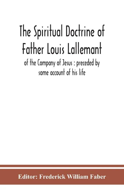 The spiritual doctrine of Father Louis Lallemant, of the Company of Jesus: preceded by some account of his life - Paperback