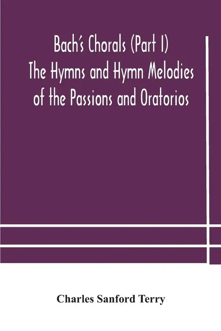 Bach's Chorals (Part I) The Hymns and Hymn Melodies of the Passions and Oratorios - Paperback