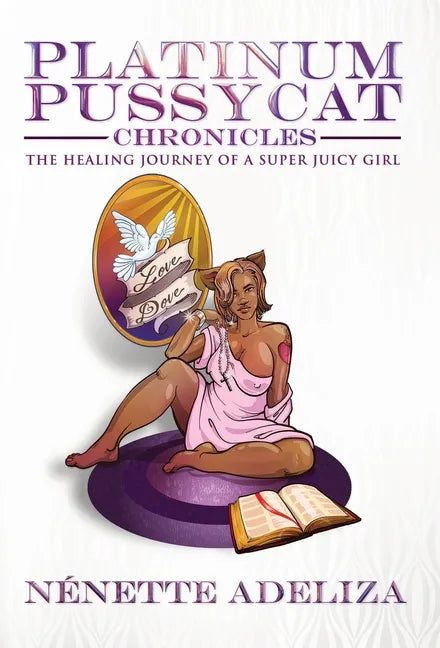 Platinum Pussycat Chronicles: The Healing Journey of a Super Juicy Girl - Hardcover