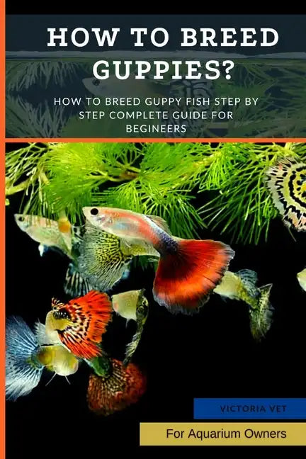How to Breed Guppies?: How To Breed Guppy Fish Step by Step Complete Guide For Begineers - Paperback