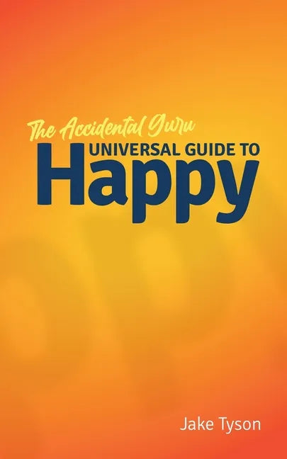 An Accidental Guru: A Universal Guide to Happy in Layman's Terms - Paperback
