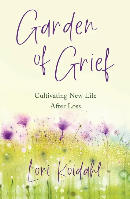 Garden of Grief: Cultivating New Life After Loss - Paperback