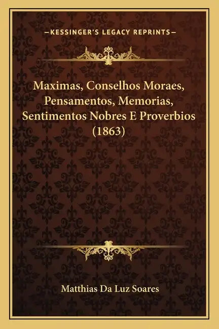 Maximas, Conselhos Moraes, Pensamentos, Memorias, Sentimentos Nobres E Proverbios (1863) - Paperback