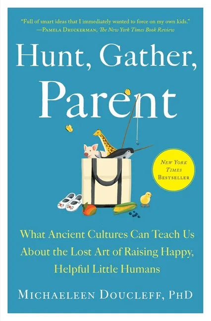Hunt, Gather, Parent: What Ancient Cultures Can Teach Us about the Lost Art of Raising Happy, Helpful Little Humans - Paperback