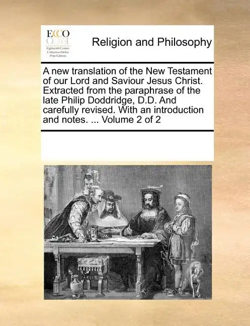 A New Translation of the New Testament of Our Lord and Saviour Jesus Christ. Extracted from the Paraphrase of the Late Philip Doddridge, D.D. and Care - Paperback