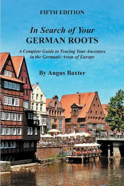 In Search of Your German Roots: A Complete Guide to Tracing Your Ancestors in the Germanic Areas of Europe - Paperback