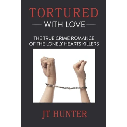 Tortured With Love: The True Crime Romance of the Lonely Hearts Killers - Paperback