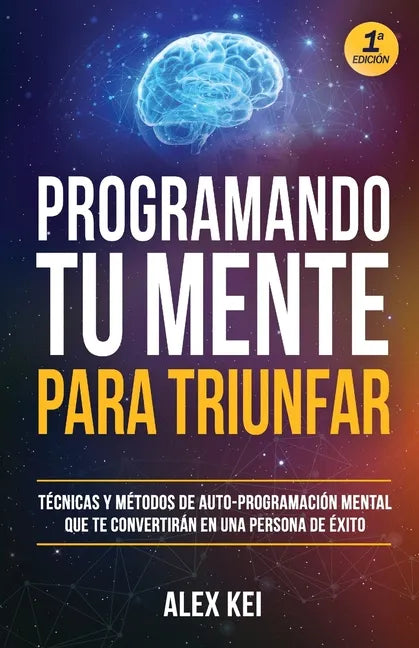 Programando tu Mente para Triunfar: Técnicas y métodos de auto-programación mental que te convertirán en una persona de éxito. - Paperback
