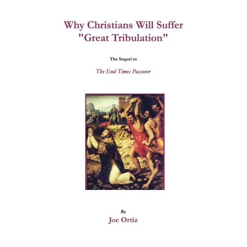 Why Christians Will Suffer "Great Tribulation": The Sequel to The End Times Passover - Paperback