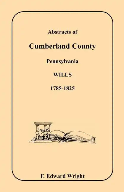 Abstracts of Cumberland County, Pennsylvania Wills, 1785-1825 - Paperback