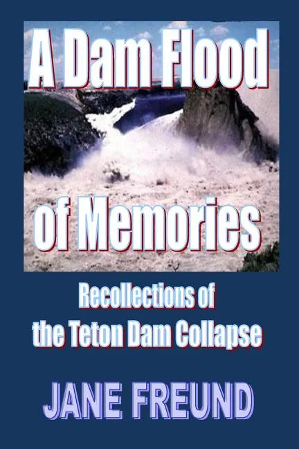 A Dam Flood of Memories - Recollections of the Teton Dam Collapse - Paperback