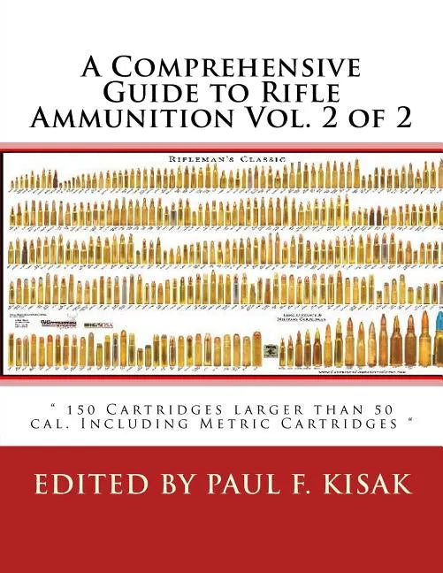 A Comprehensive Guide to Rifle Ammunition Vol. 2 of 2: " 150 Cartridges larger than 50 cal. Including Metric Cartridges " - Paperback
