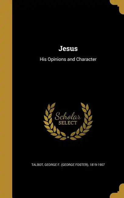 Jesus: His Opinions and Character - Hardcover