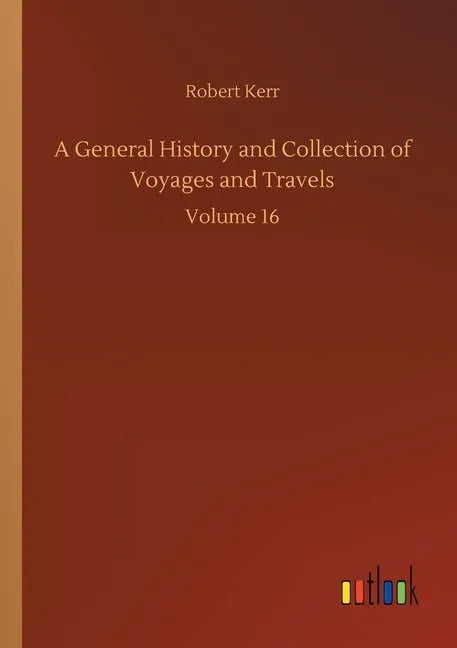 A General History and Collection of Voyages and Travels: Volume 16 - Paperback