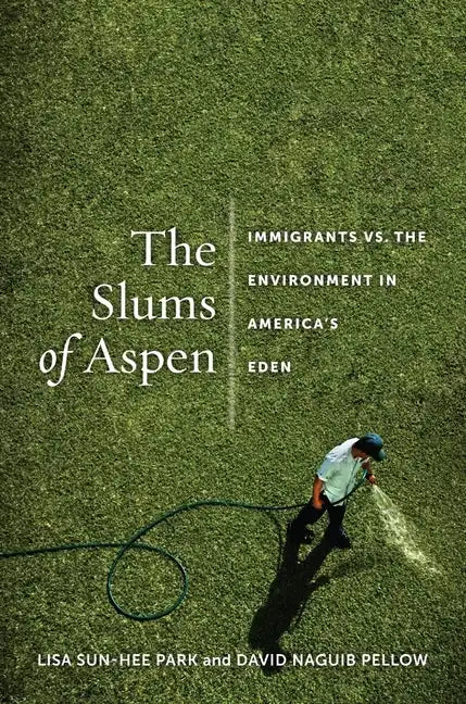 The Slums of Aspen: Immigrants vs. the Environment in Americaas Eden - Hardcover