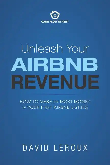 Unleash Your Airbnb Revenue: How to Make the Most Money with Your First Airbnb Listing - Paperback
