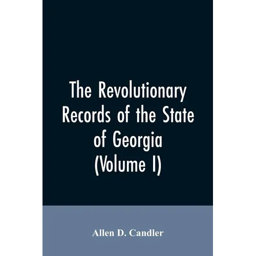 The Revolutionary records of the State of Georgia (Volume I) - Paperback