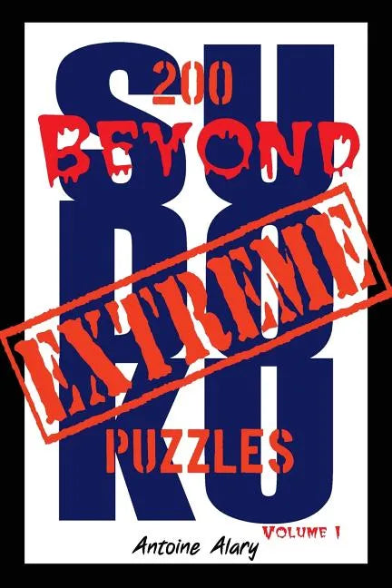 Beyond Extreme Sudoku Volume I: A collection of some of the toughest Sudoku puzzles known to man. (With their solutions.) - Paperback