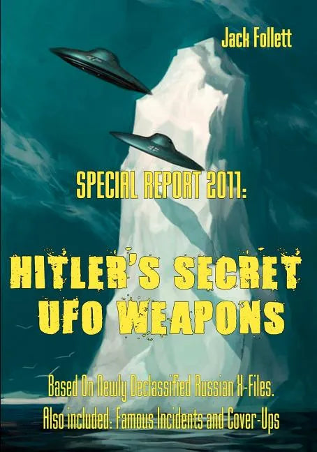 Special Report 2011: Hitler's Secret UFO Weapons: Based On Newly Declassified Russian X-Files. Also included: Famous Incidents and Cover-Up - Paperback