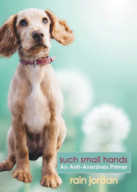 Such Small Hands: An Anti-Aversives Primer - Paperback
