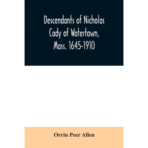 Descendants of Nicholas Cady of Watertown, Mass. 1645-1910 - Paperback
