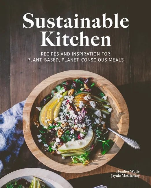 Sustainable Kitchen: Recipes and Inspiration for Plant-Based, Planet Conscious Meals - Hardcover